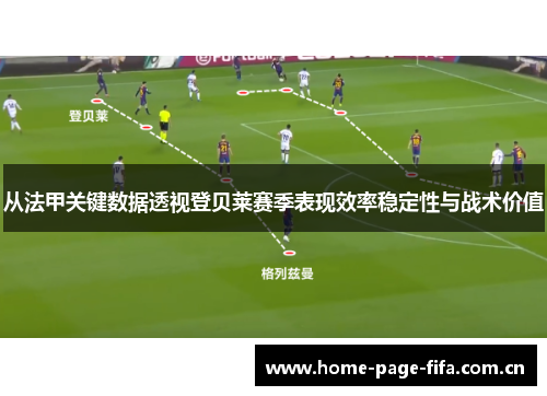 从法甲关键数据透视登贝莱赛季表现效率稳定性与战术价值 从法甲关键数据透视登贝莱赛季表现效率稳定性与战术价值
